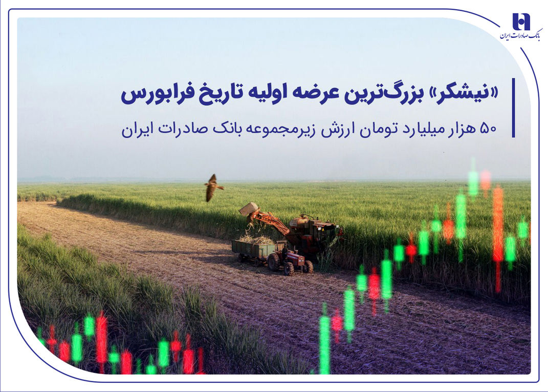 «نیشکر» بزرگترین عرضه اولیه تاریخ فرابورس/۵۰ هزار میلیارد تومان ارزش شرکت زیرمجموعه بانک صادرات ایران